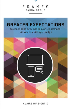 Greater Expectations, Paperback (Frames Series): Succeed (and Stay Sane) in an OnDemand, AllAccess, AlwaysOn Age,Used