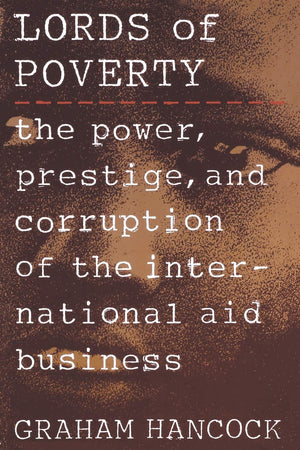 The Lords Of Poverty: The Power, Prestige, And Corruption Of The International Aid Business,New