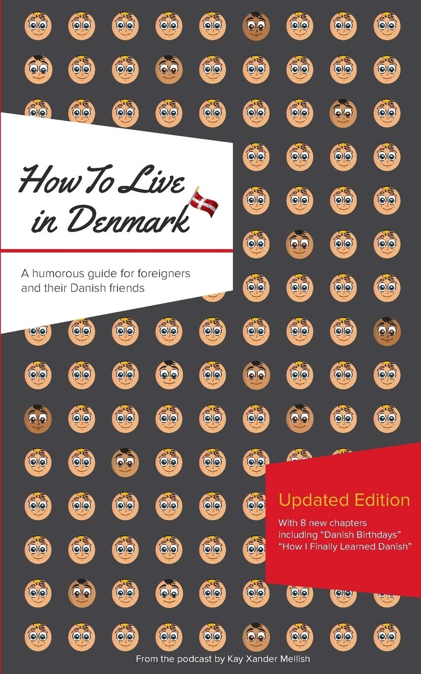 How To Live In Denmark: Updated Edition: A Humorous Guide For Foreigners And Their Danish Friends