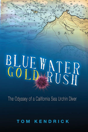 Bluewater Gold Rush: The Odyssey of a California Sea Urchin Diver,New