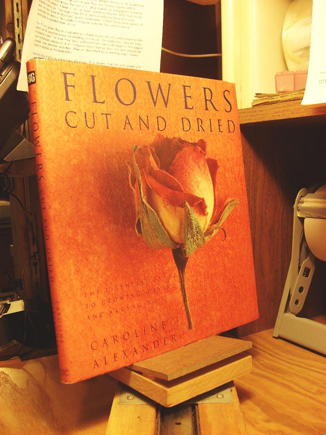 Flowers Cut and Dried: The Essential Guide to Growing, Drying, and Arranging,Used