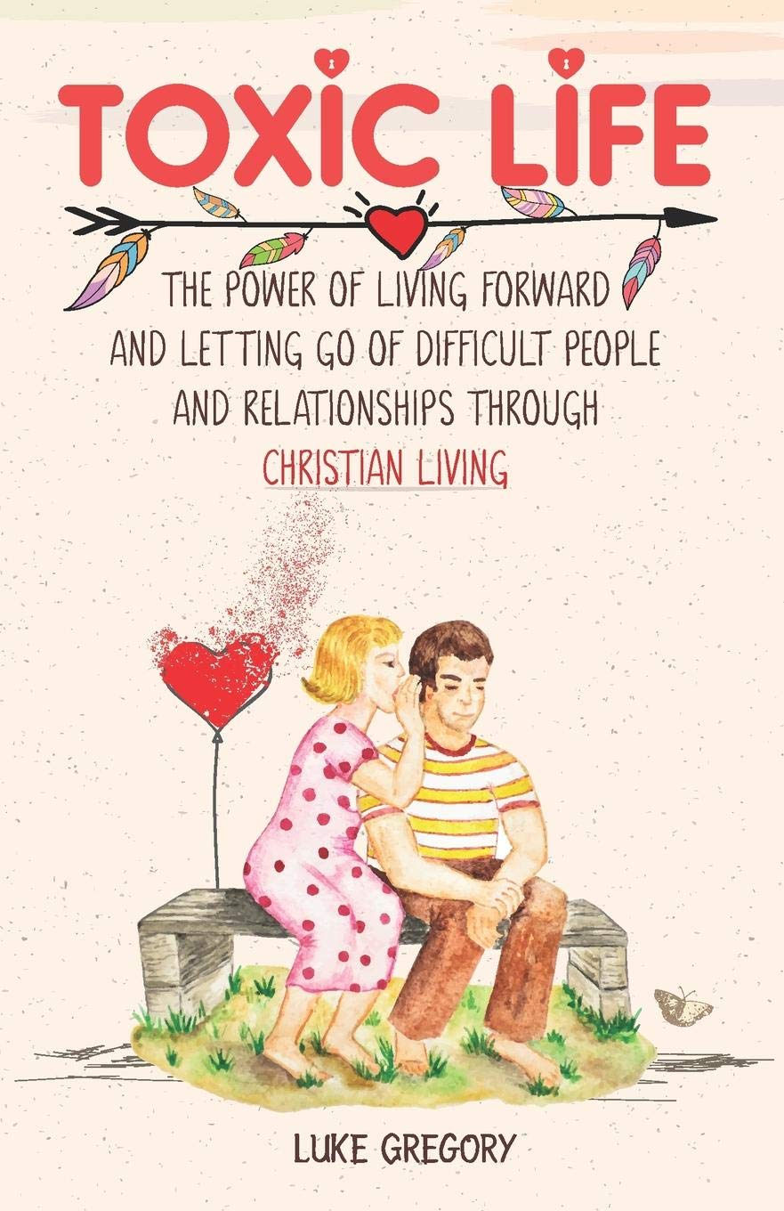 Toxic Life: The Power of Living Forward and Letting Go of Difficult People and Relationships Through Christian Living,Used