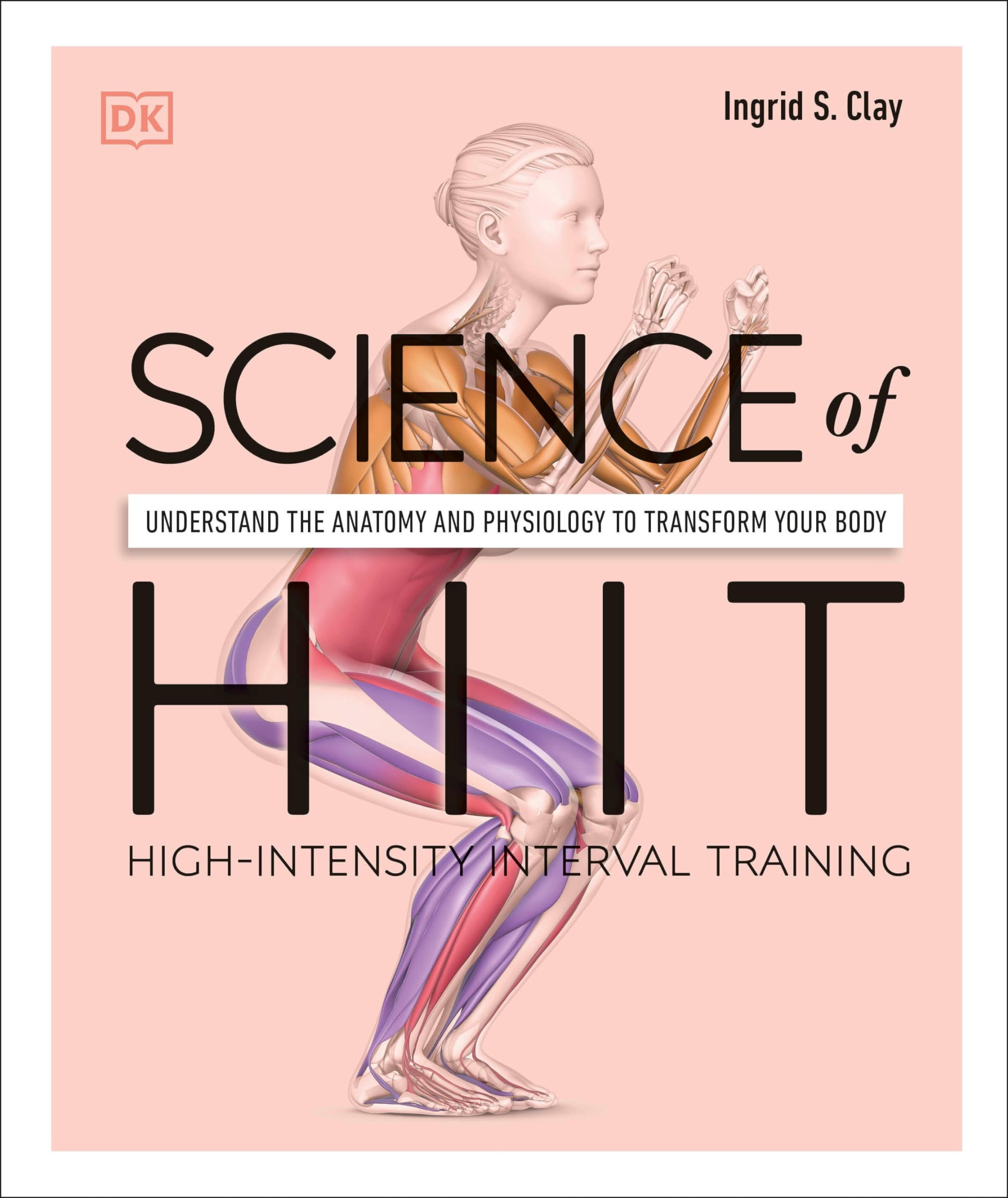 Science Of Hiit: Understand The Anatomy And Physiology To Transform Your Body (Dk Science Of)