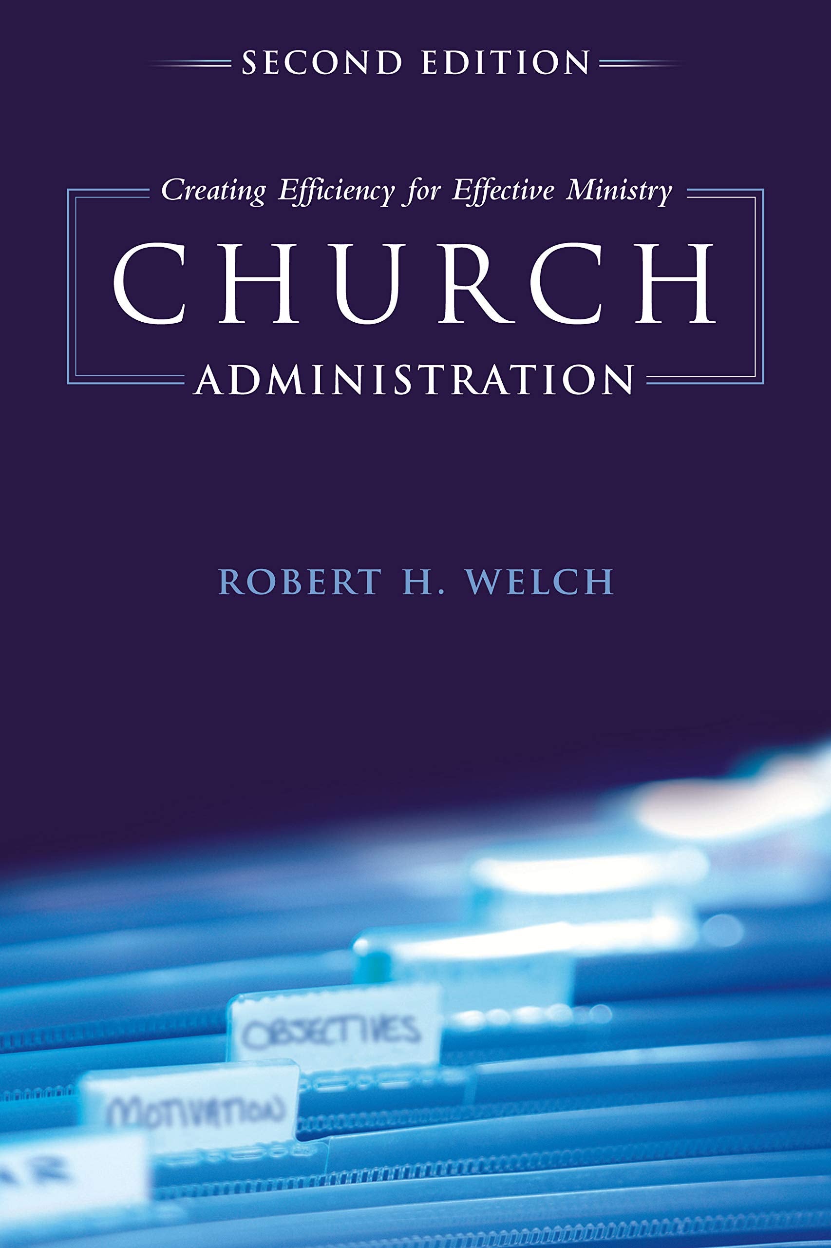 Church Administration, 2Nd Edition: Creating Efficiency For Effective Ministry