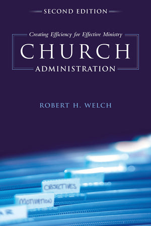 Church Administration, 2Nd Edition: Creating Efficiency For Effective Ministry