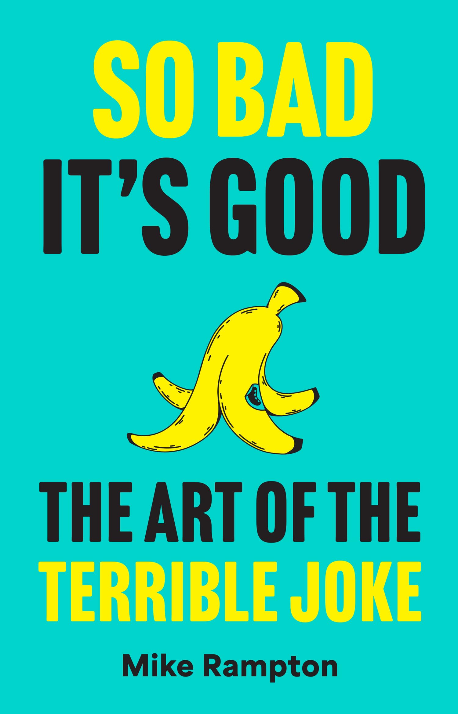So Bad ItS Good: A Hilarious Guide To Terrible Jokes Featuring How To Write Your Own, The History Of Jokes And More