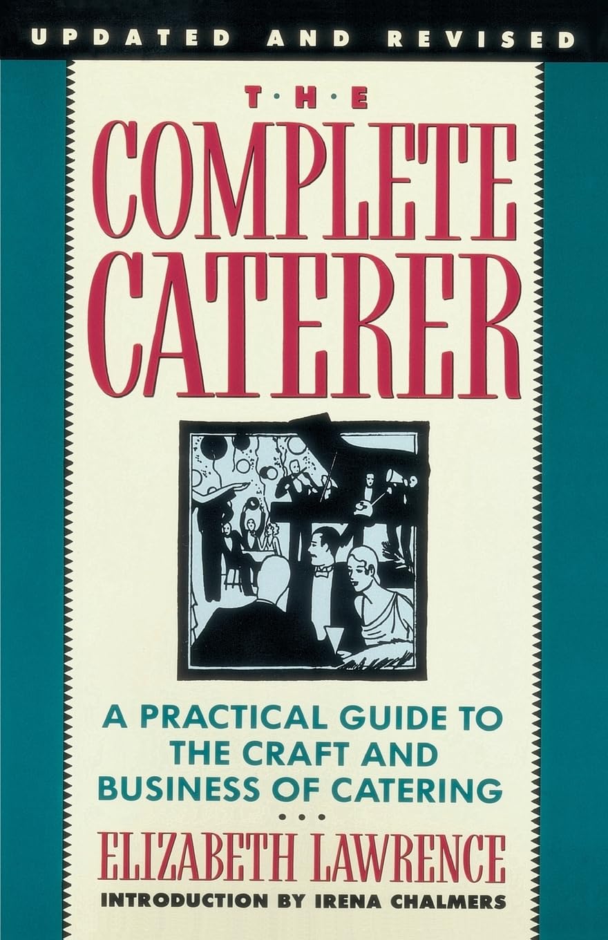 The Complete Caterer: A Practical Guide to the Craft and Business of Catering, Updated and Revised,New