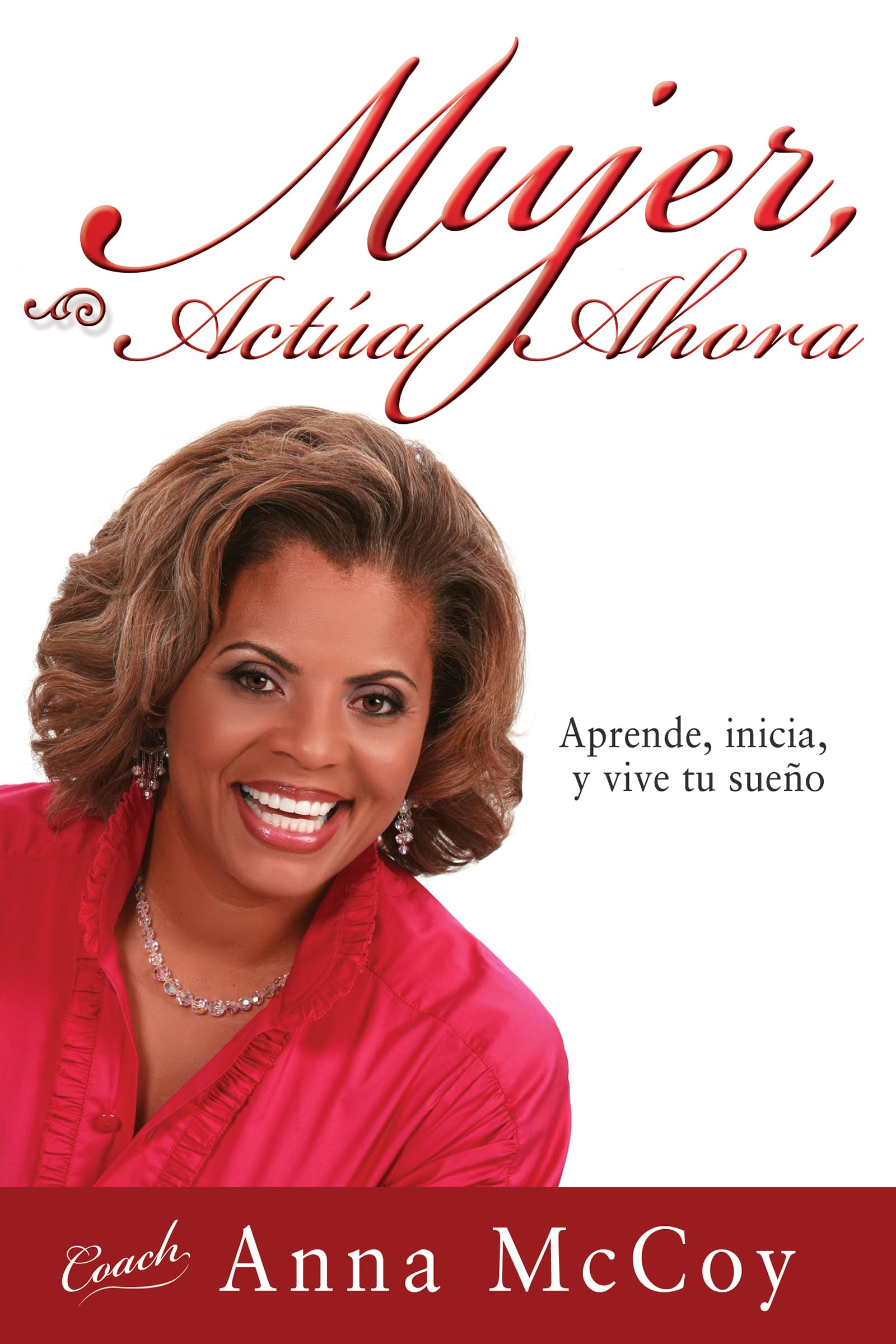 Mujer, acta ahora: Aprende, inicia, y vive tu sueo (Spanish Edition),New