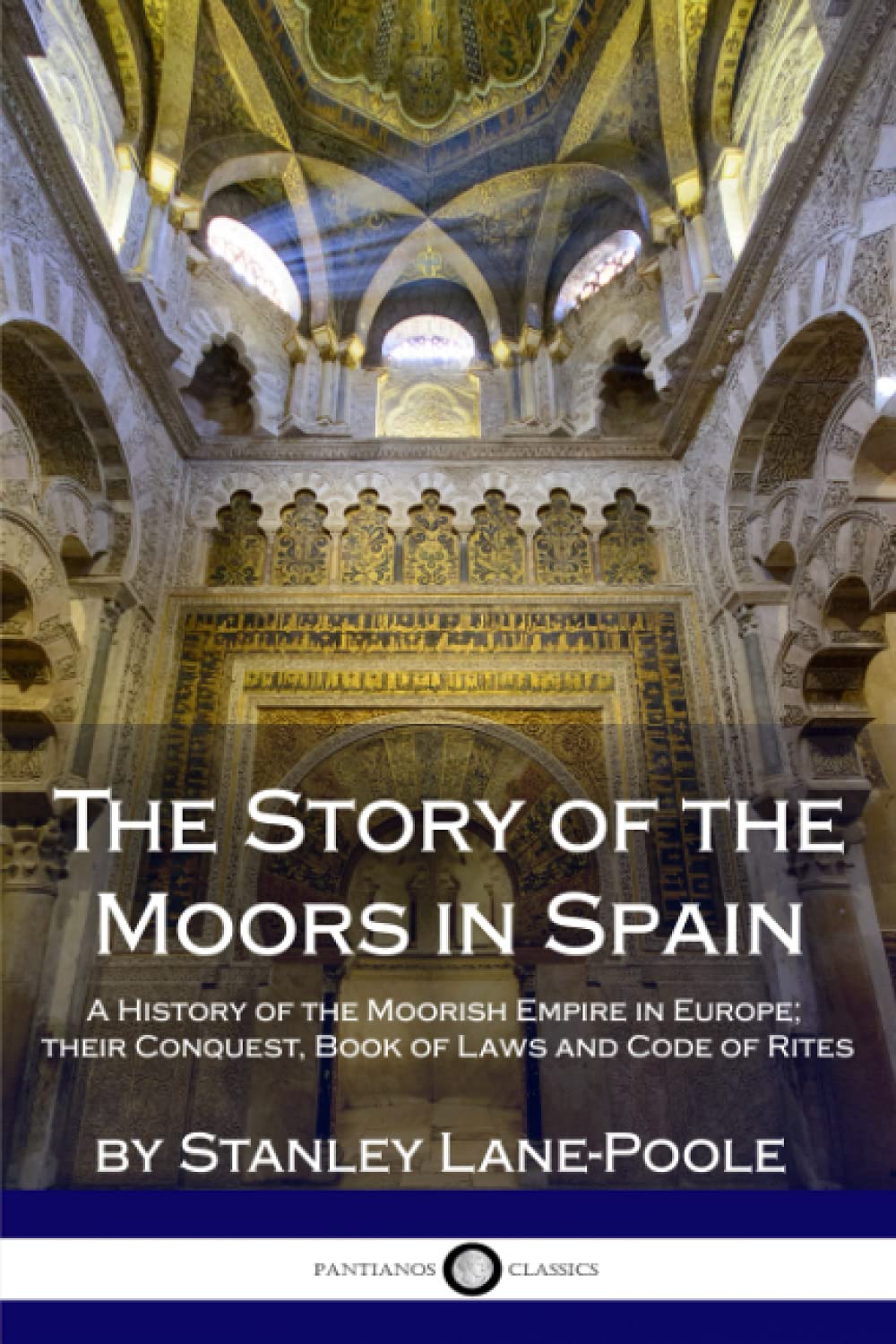 The Story of the Moors in Spain: A History of the Moorish Empire in Europe; their Conquest, Book of Laws and Code of Rites,New