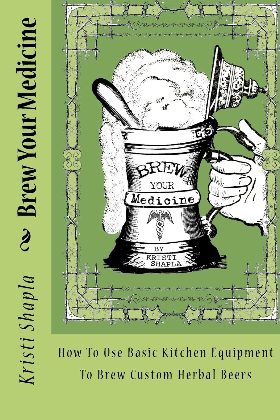 Brew Your Medicine: How To Use Basic Kitchen Equipment To Brew Custom Herbal Beers,Used