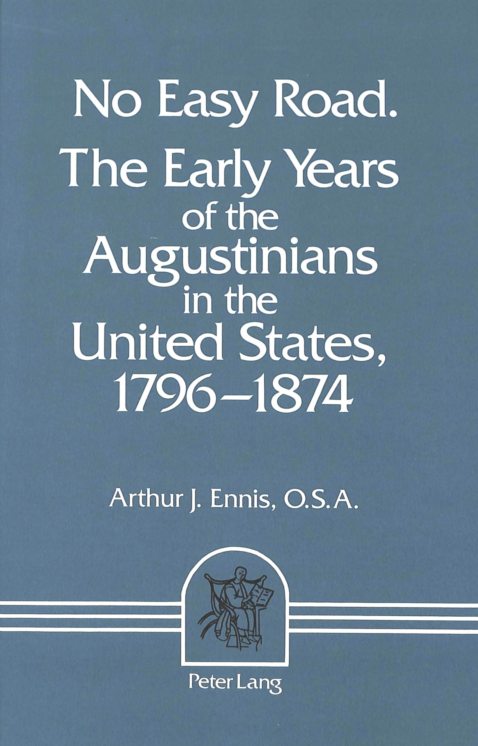 No Easy Road: The Early Years Of The Augustinians In The United States, 17961874 (Classiciacum),Used