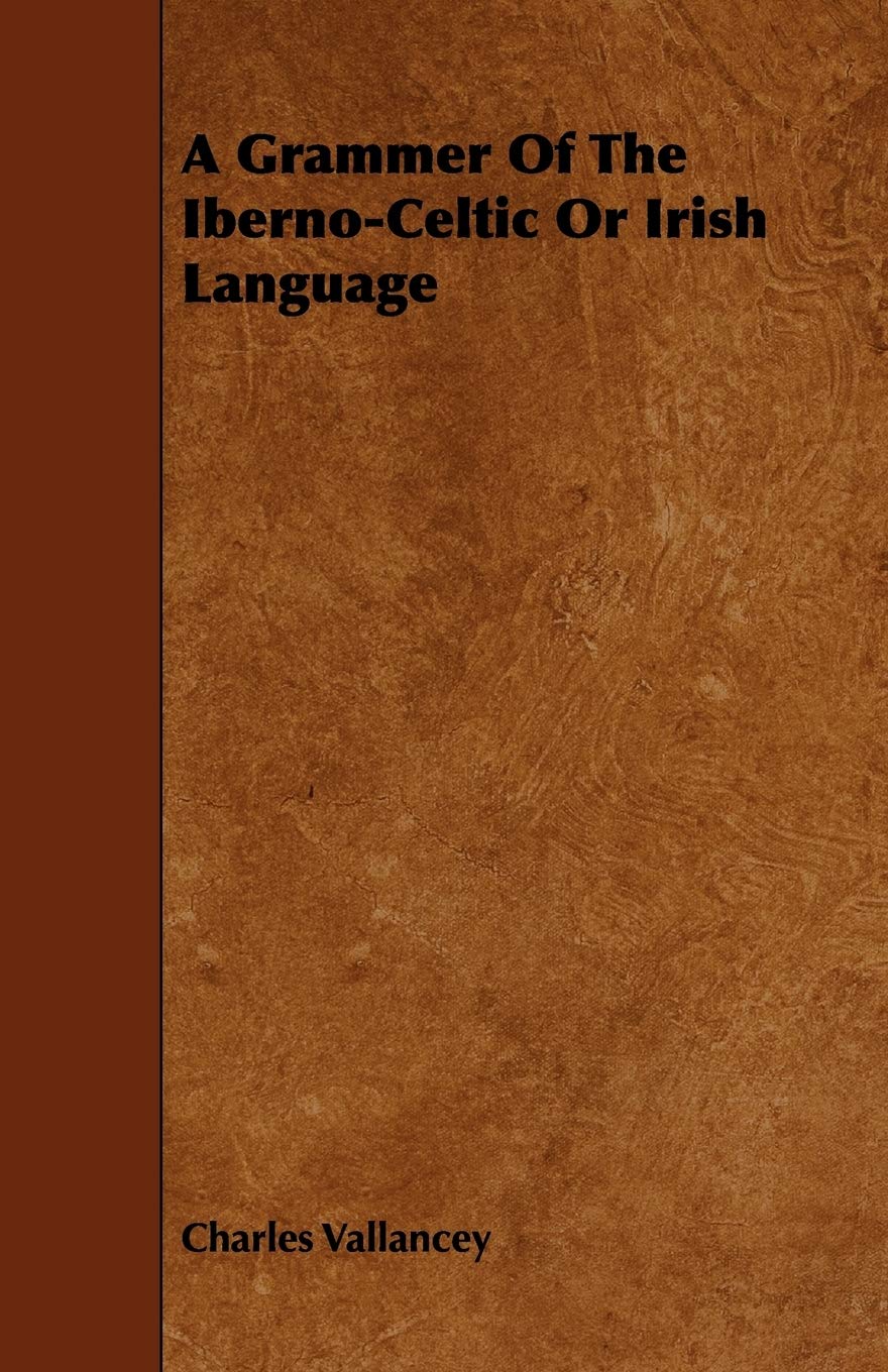 A Grammer of the Ibernoceltic or Irish Language,Used