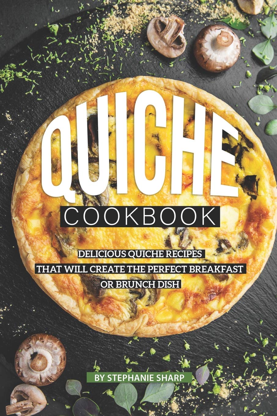 Quiche Cookbook: Delicious Quiche Recipes that Will Create the Perfect Breakfast or Brunch Dish,Used