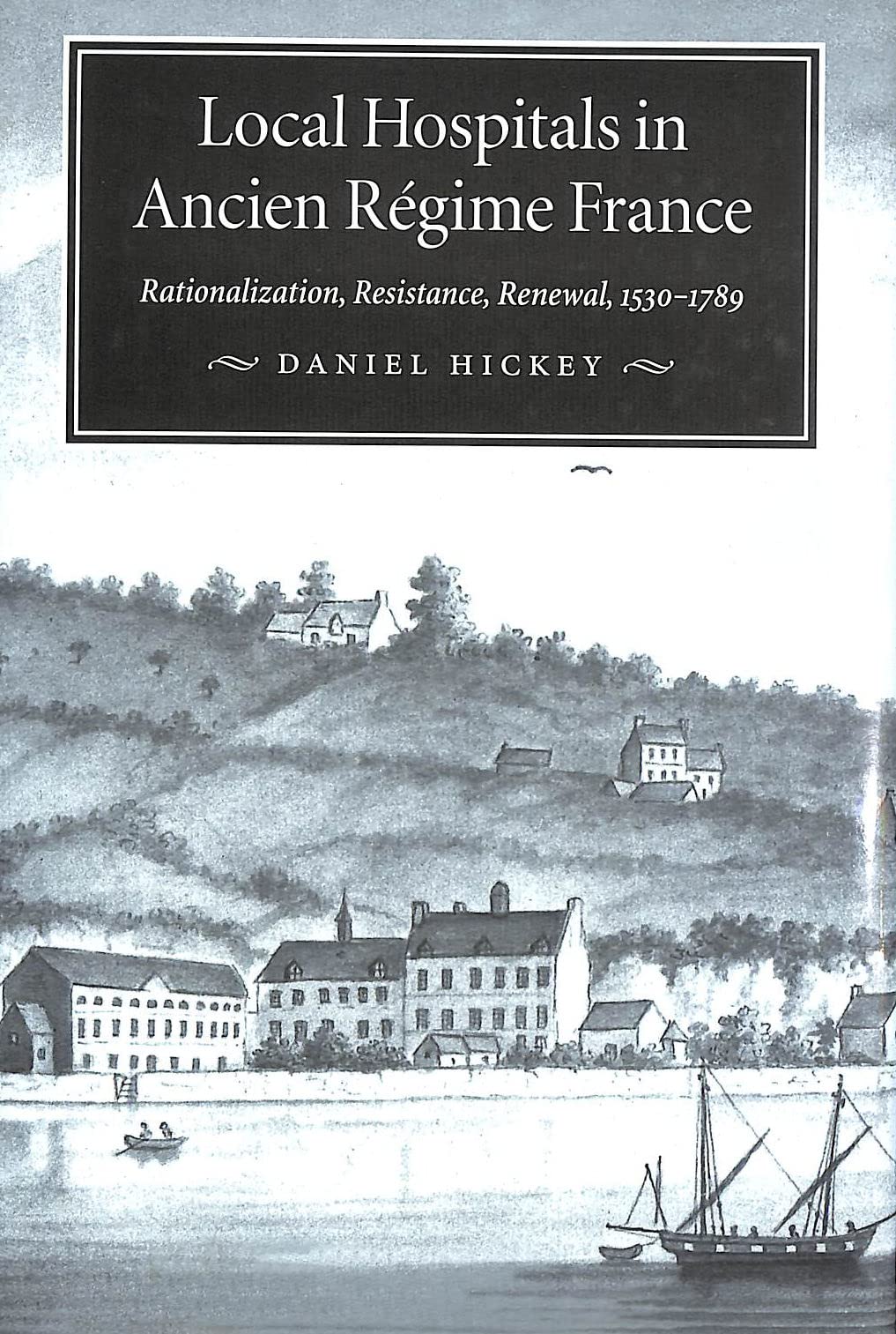 Local Hospitals in Ancien Rgime France: Rationalization, Resistance, Renewal, 15301789 (Volume 5) (McGillQueens/AMS Healthca,Used