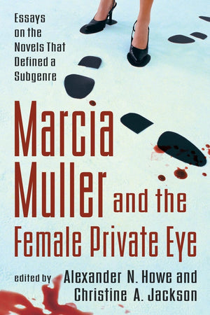 Marcia Muller And The Female Private Eye: Essays On The Novels That Defined A Subgenre,New