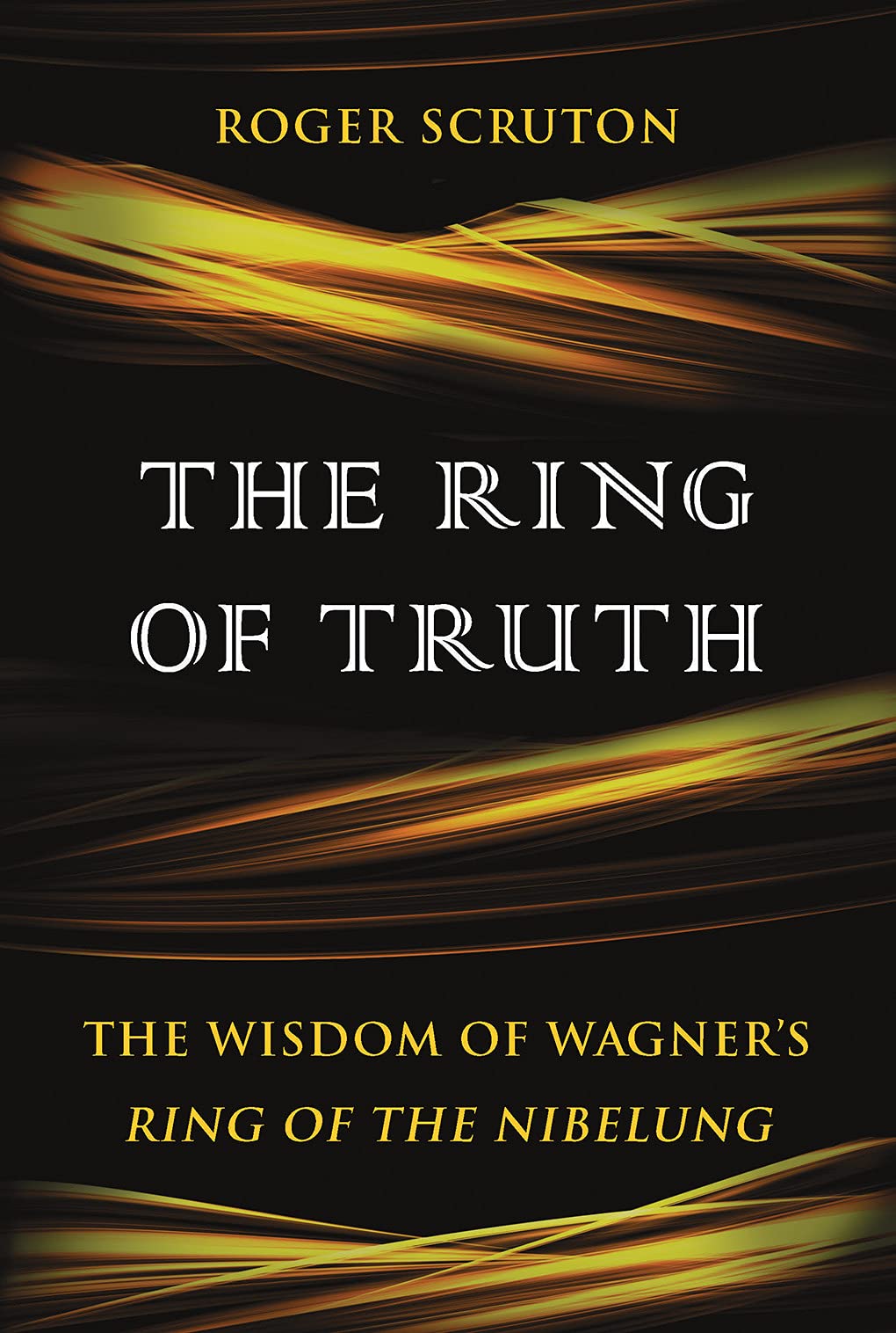 The Ring Of Truth: The Wisdom Of Wagner'S Ring Of The Nibelung