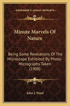 Minute Marvels of Nature: Being Some Revelations of the Microscope Exhibited by PhotoBeing Some Revelations of the Microscope E,Used