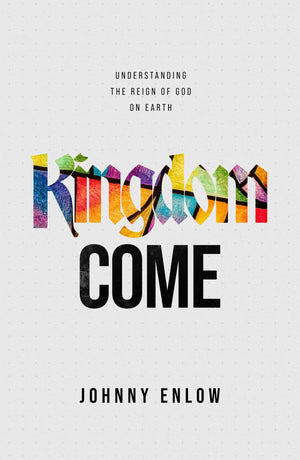 Kingdom Come: Understanding The Reign Of God On Earth
