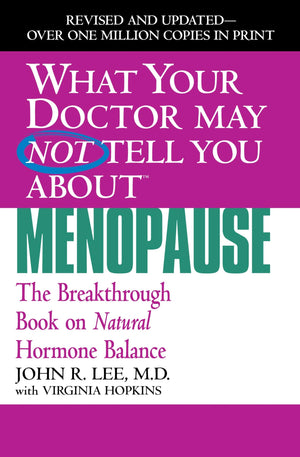 What Your Doctor May Not Tell You About Menopause (Tm): The Breakthrough Book On Natural Hormone Balance (What Your Doctor May N
