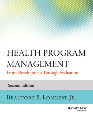 Health Program Management: From Development Through Evaluation, 2nd Edition (JosseyBass Public Health)