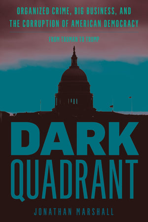 Dark Quadrant: Organized Crime, Big Business, and the Corruption of American Democracy (War and Peace Library)