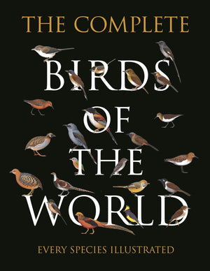 The Complete Birds Of The World: Every Species Illustrated