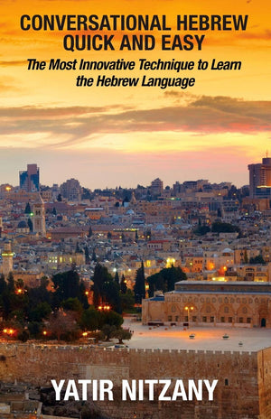 Conversational Hebrew Quick And Easy: The Most Innovative And Revolutionary Technique To Learn The Hebrew Language. For Beginner