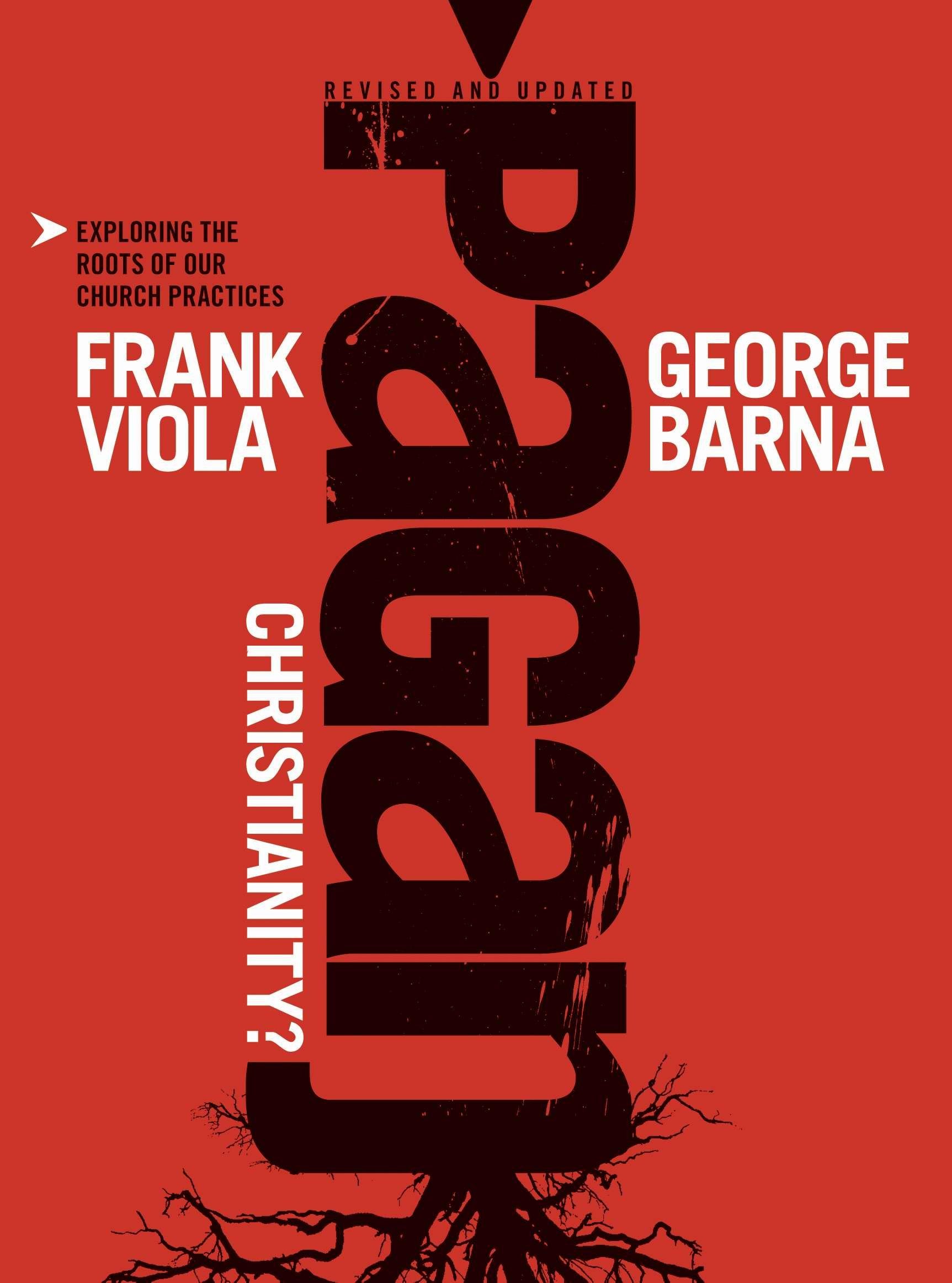 Pagan Christianity?: Exploring The Roots Of Our Church Practices,New