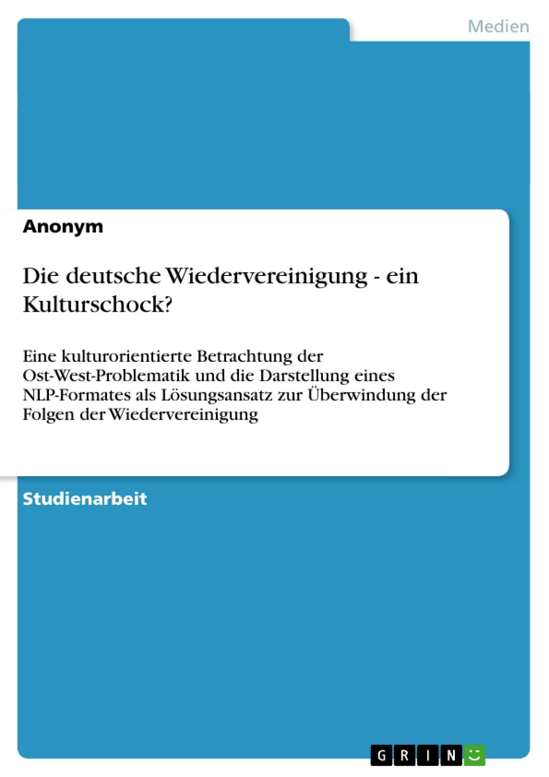 Die deutsche Wiedervereinigung  ein Kulturschock?: Eine kulturorientierte Betrachtung der OstWestProblematik und die Darstell,Used