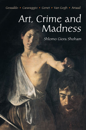 Art, Crime and Madness: Gesualdo, Carravagio, Genet, Van Gogh, Artaud,Used