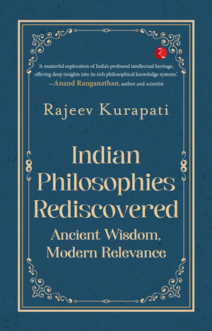 Indian Philosophies Rediscovered: Ancient Wisdom, Modern Relevance