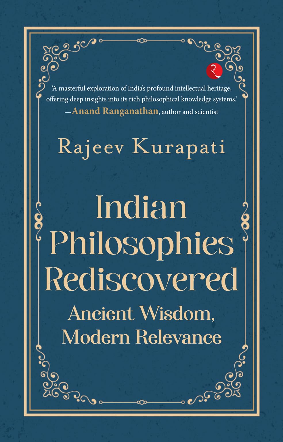 Indian Philosophies Rediscovered: Ancient Wisdom, Modern Relevance
