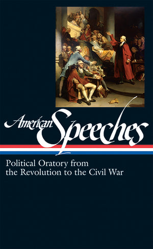American Speeches: Political Oratory From The Revolution To The Civil War (Library Of America)