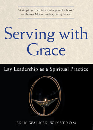 Serving with Grace: Lay Leadership as a Spiritual Practice,New