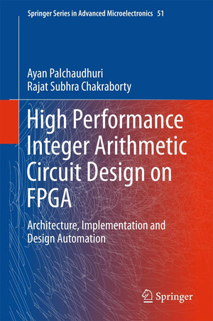 High Performance Integer Arithmetic Circuit Design on FPGA: Architecture, Implementation and Design Automation (Springer Series ,Used