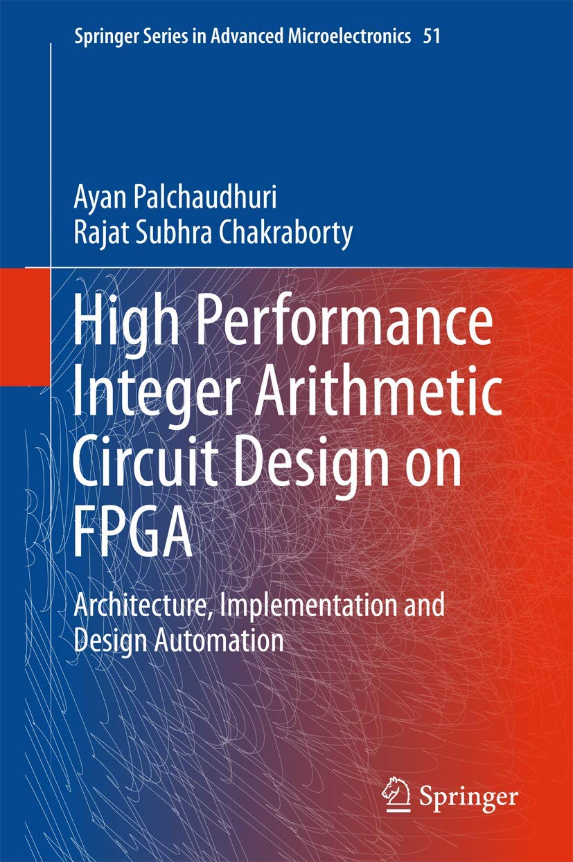 High Performance Integer Arithmetic Circuit Design on FPGA: Architecture, Implementation and Design Automation (Springer Series ,Used