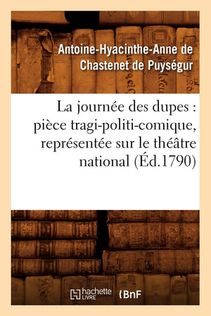 La Journe Des Dupes: Pice Tragipoliticomique, Reprsente Sur Le Thtre National (D.1790) (Litterature) (French Edition,New