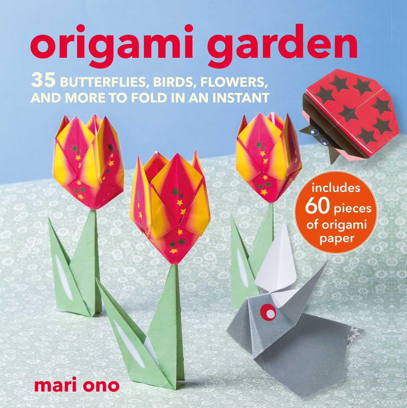 Origami Garden: 35 butterflies, birds, flowers, and more to fold in an instant,New