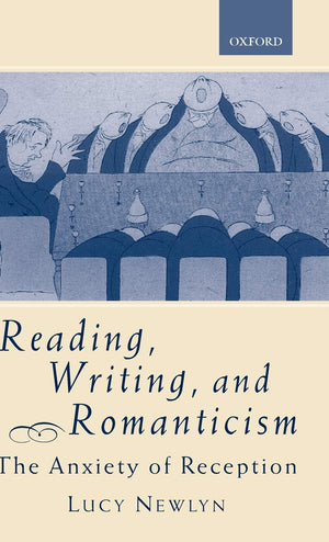 Reading, Writing, and Romanticism: The Anxiety of Reception,Used