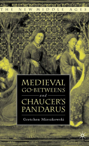 Medieval Gobetweens and Chaucer's Pandarus (The New Middle Ages),Used