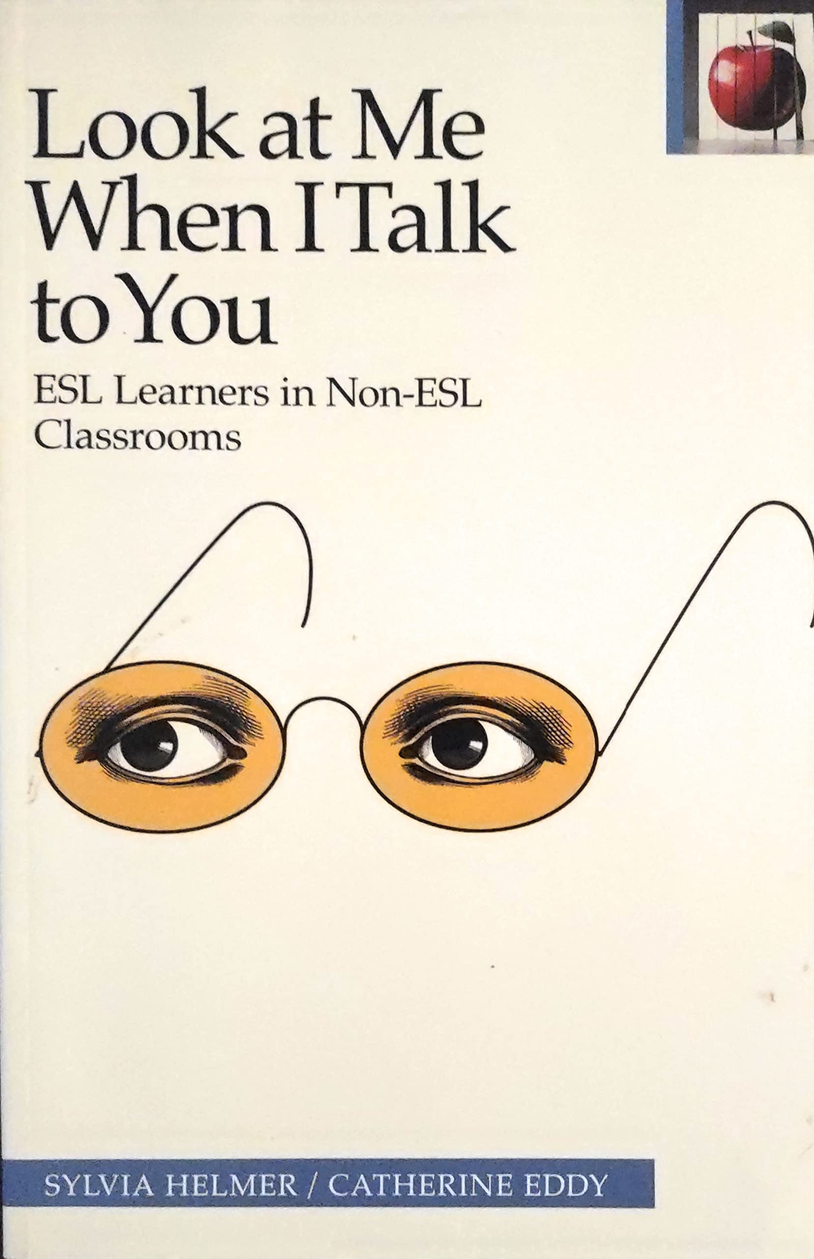 Look at Me When I Talk to You: ESL Learners in NonESL Classrooms, Second Edition,New