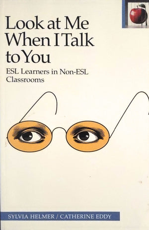 Look at Me When I Talk to You: ESL Learners in NonESL Classrooms, Second Edition,New