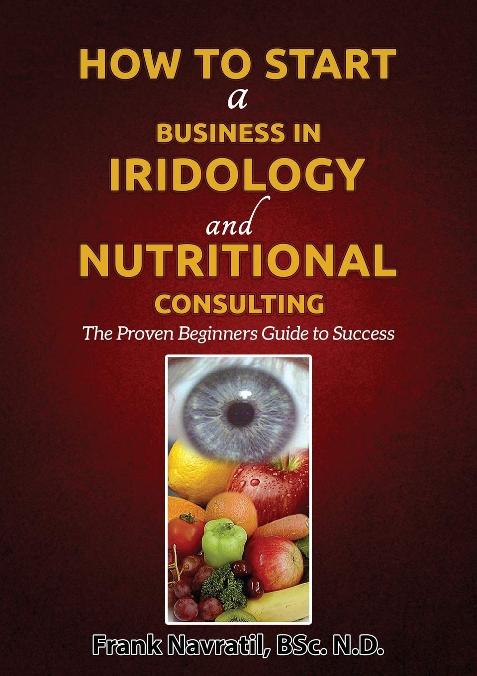 How to Start a Business in Iridology and Nutritional Consulting: The Proven Beginners Guide to Success,Used
