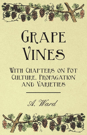 Grape Vines  With Chapters on Pot Culture, Propagation and Varieties,Used