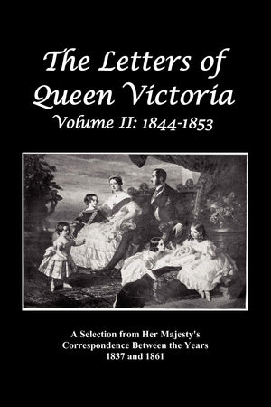The Letters of Queen Victoria: A Selection from Her Majesty's Correspondence Between the Years 1837 and 1861 Volume 2, 18441853,New