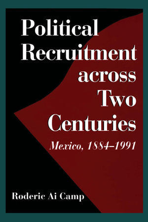 Political Recruitment across Two Centuries: Mexico, 18841991,Used