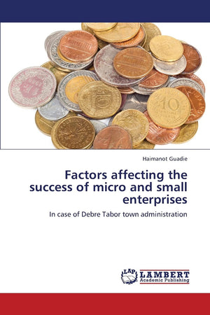 Factors affecting the success of micro and small enterprises: In case of Debre Tabor town administration,Used