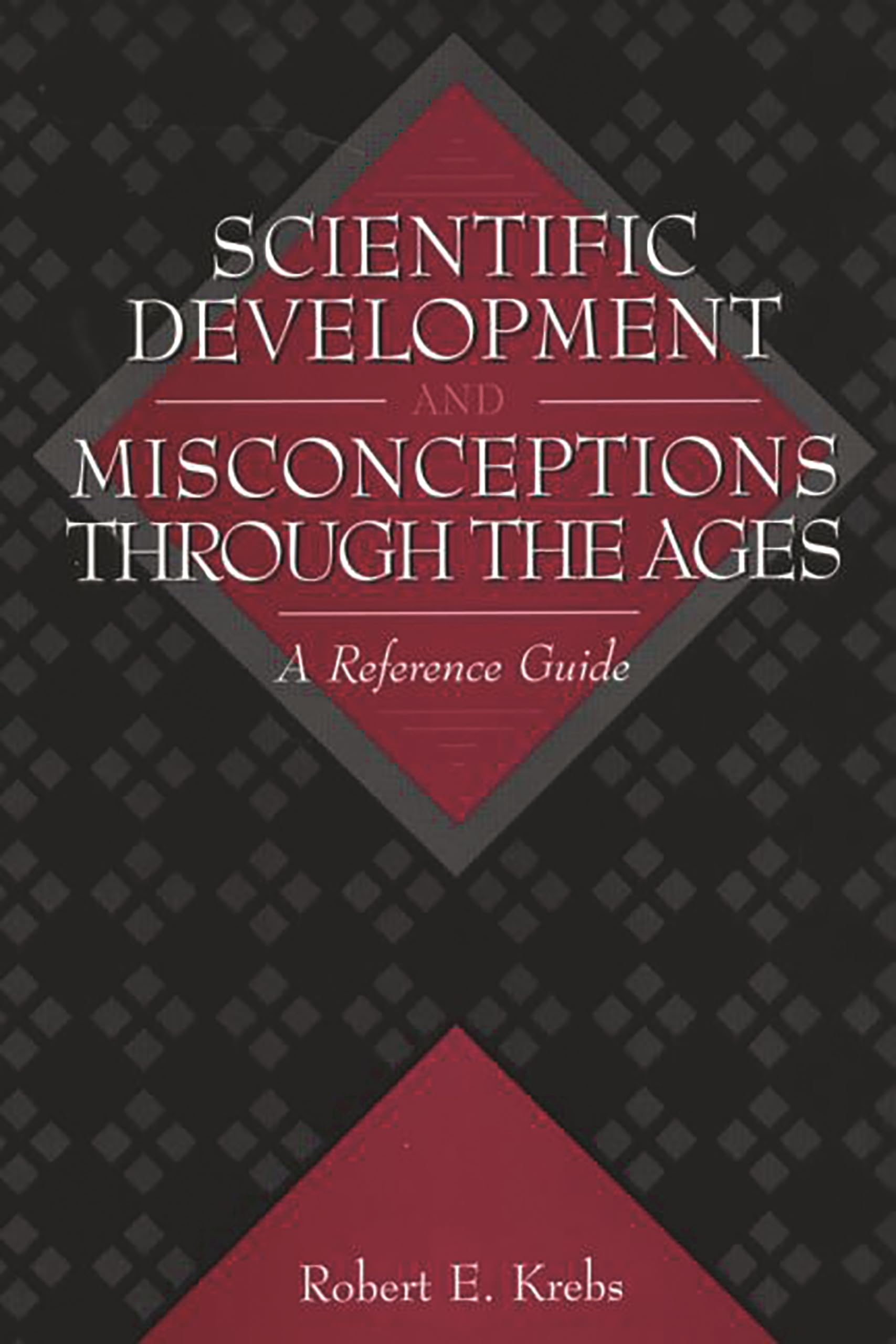 Scientific Development and Misconceptions Through the Ages: A Reference Guide,Used