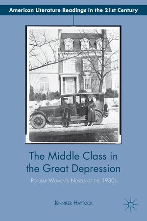 The Middle Class in the Great Depression: Popular Womens Novels of the 1930s (American Literature Readings in the 21st Century),Used