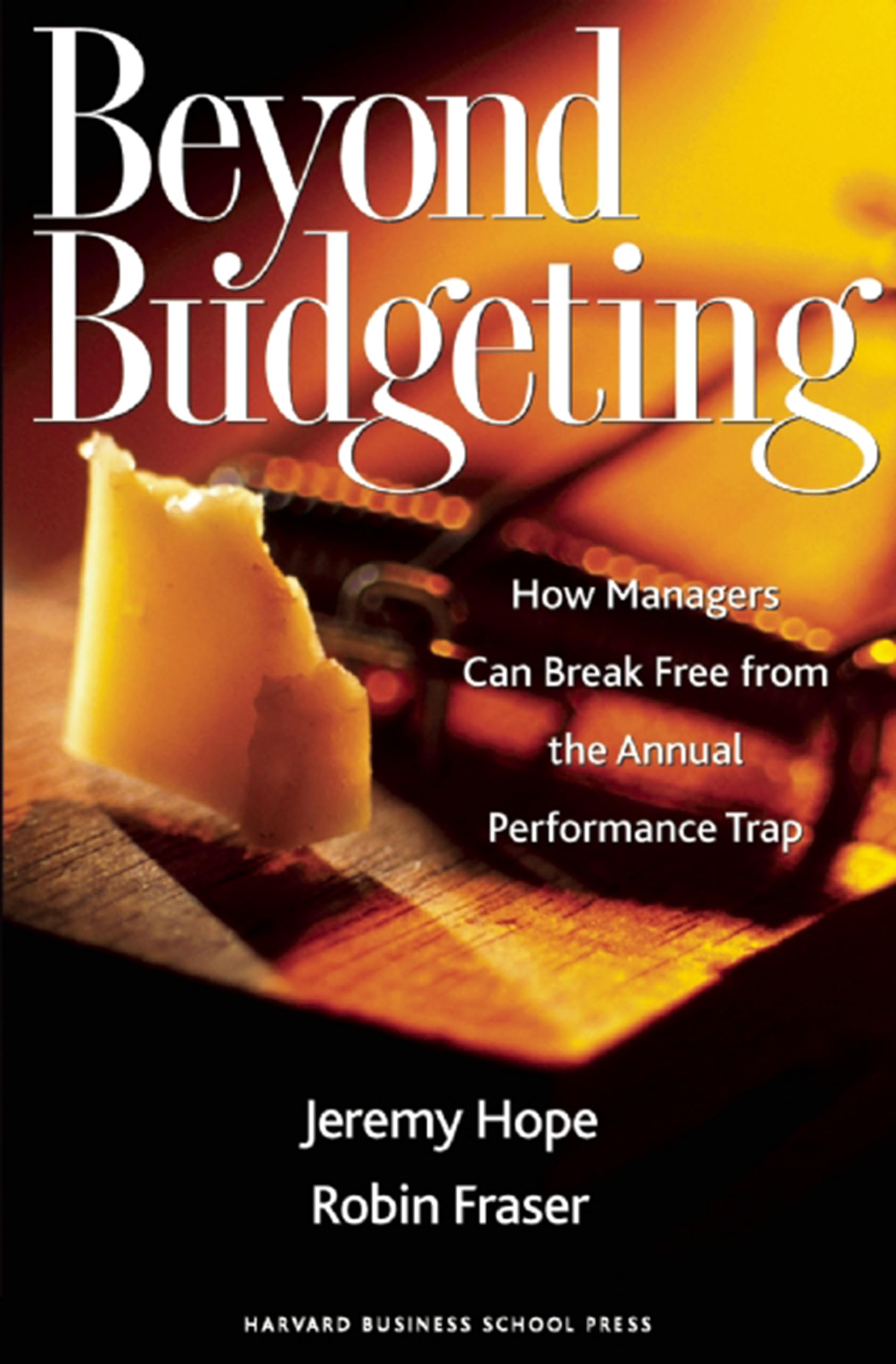 Beyond Budgeting: How Managers Can Break Free from the Annual Performance Trap,Used
